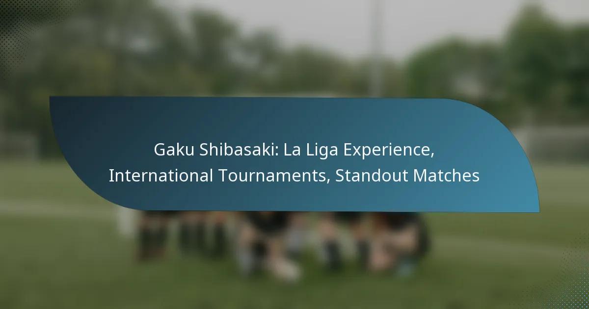 Gaku Shibasaki: La Liga Experience, International Tournaments, Standout Matches