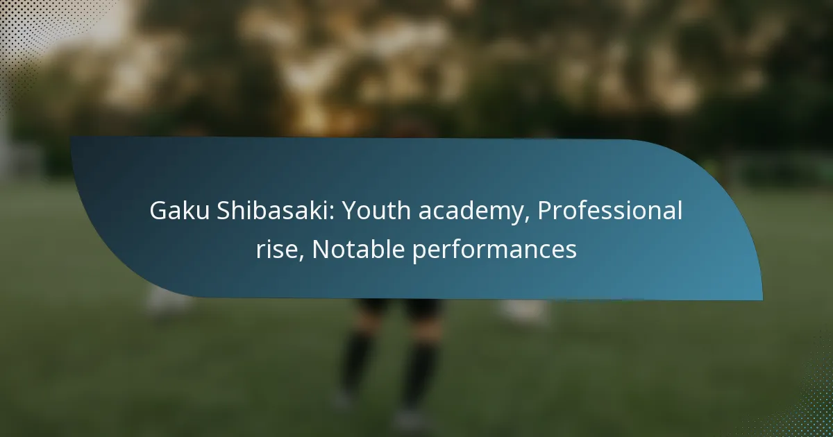 Gaku Shibasaki: Youth academy, Professional rise, Notable performances