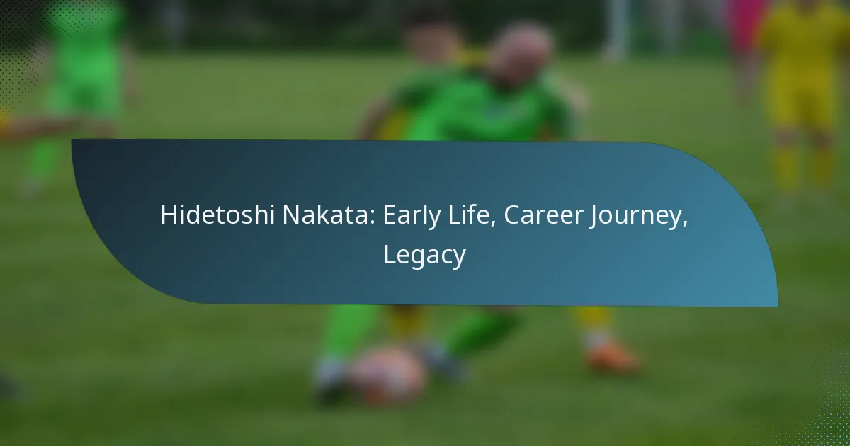 Hidetoshi Nakata: Early Life, Career Journey, Legacy