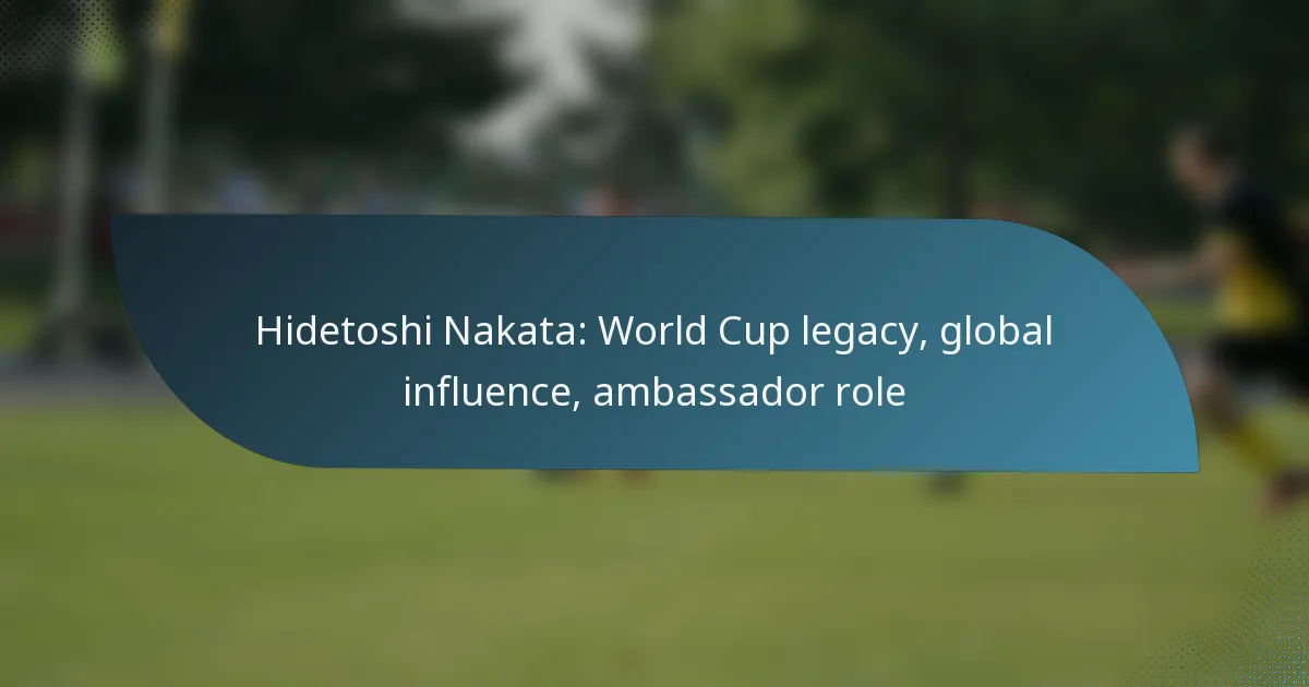 Hidetoshi Nakata: World Cup legacy, global influence, ambassador role