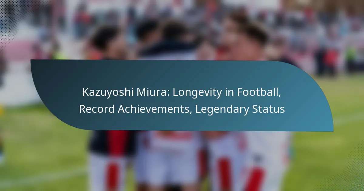 Kazuyoshi Miura: Longevity in Football, Record Achievements, Legendary Status