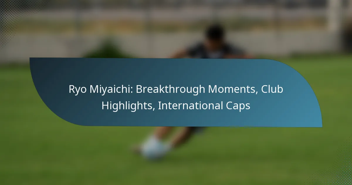 Ryo Miyaichi: Breakthrough Moments, Club Highlights, International Caps
