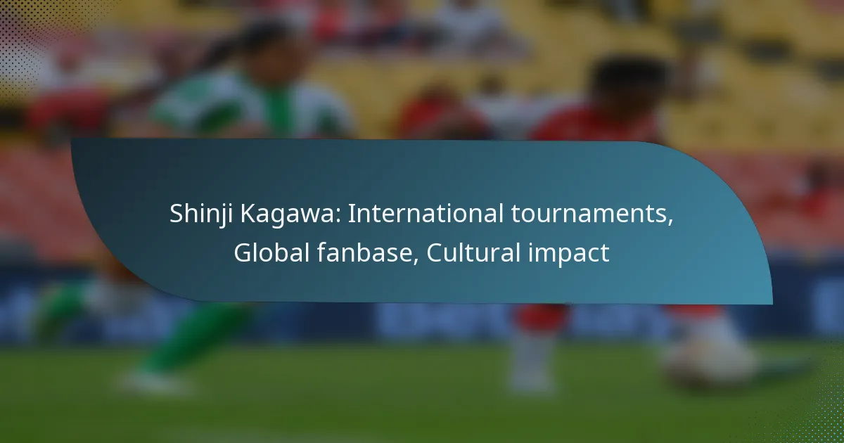 Shinji Kagawa: International tournaments, Global fanbase, Cultural impact