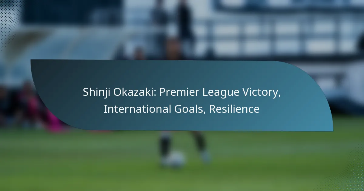Shinji Okazaki: Premier League Victory, International Goals, Resilience