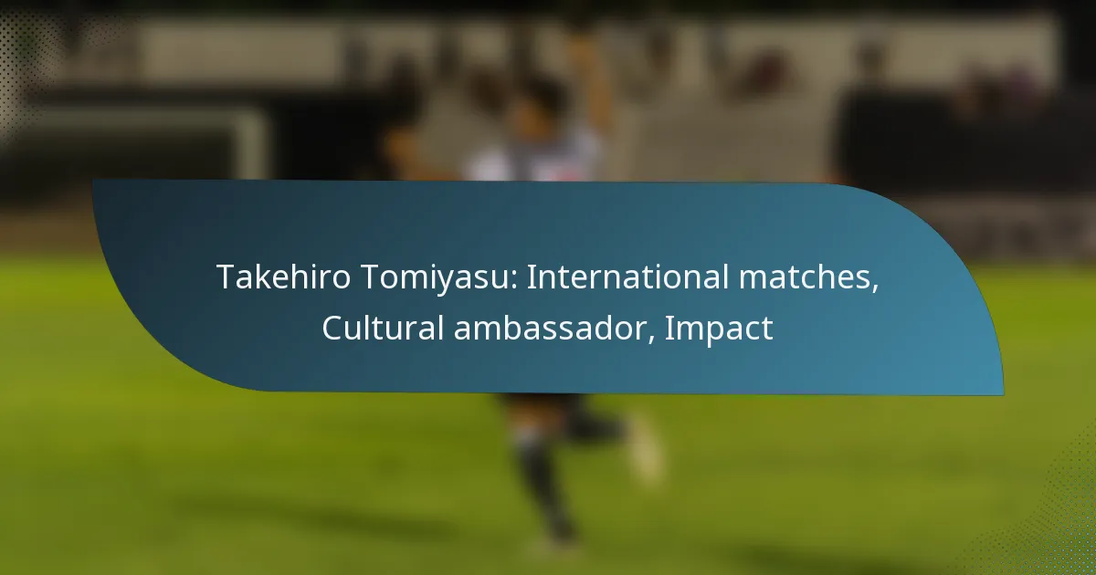 Takehiro Tomiyasu: International matches, Cultural ambassador, Impact