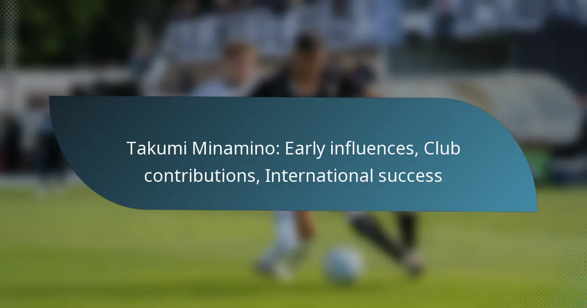 Takumi Minamino: Early influences, Club contributions, International success
