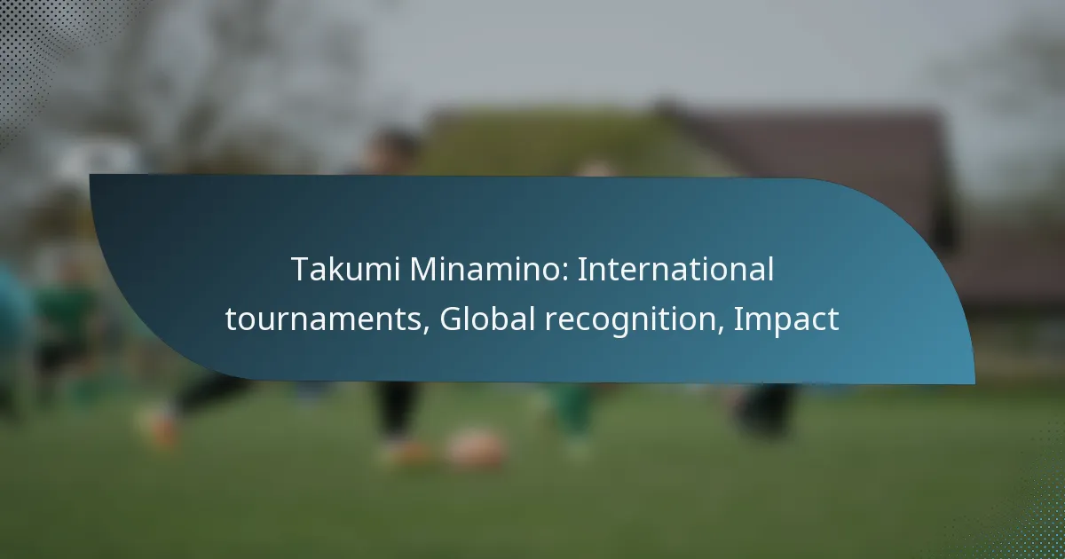Takumi Minamino: International tournaments, Global recognition, Impact